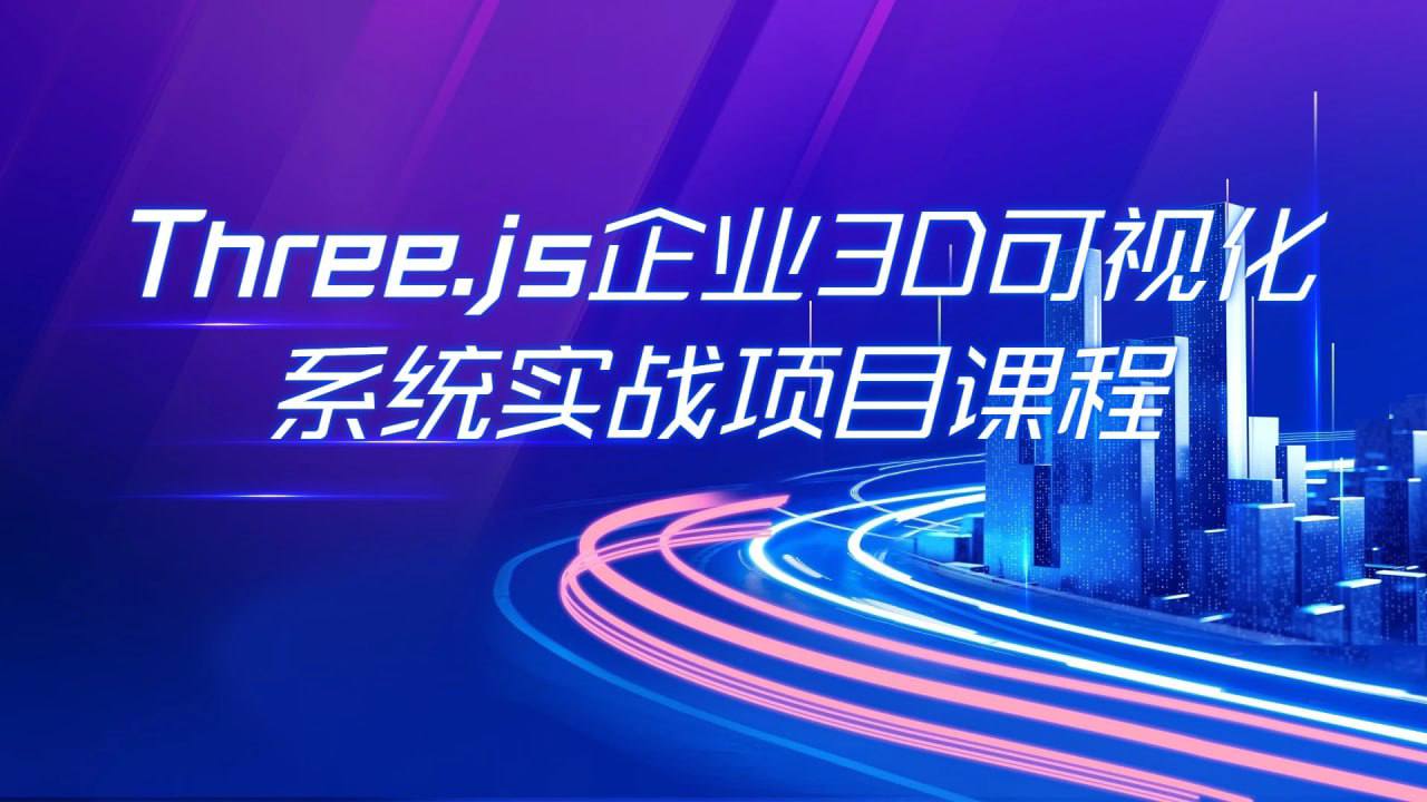 Three.js企业3D可视化实战项目WEBGL系统体系课程 2.13G